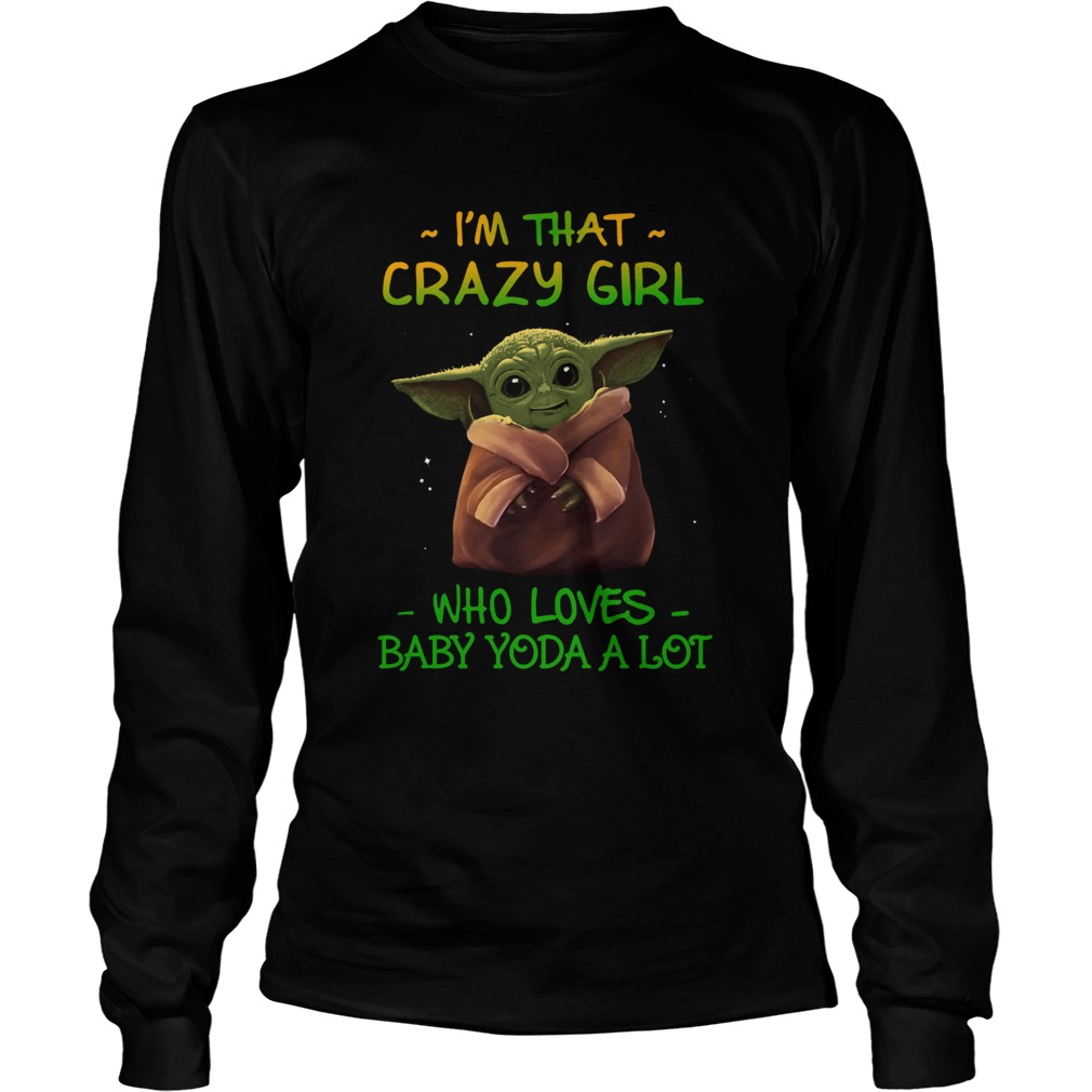 Im That Crazy Girl Who Loves Baby Yoda A Lot LongSleeve