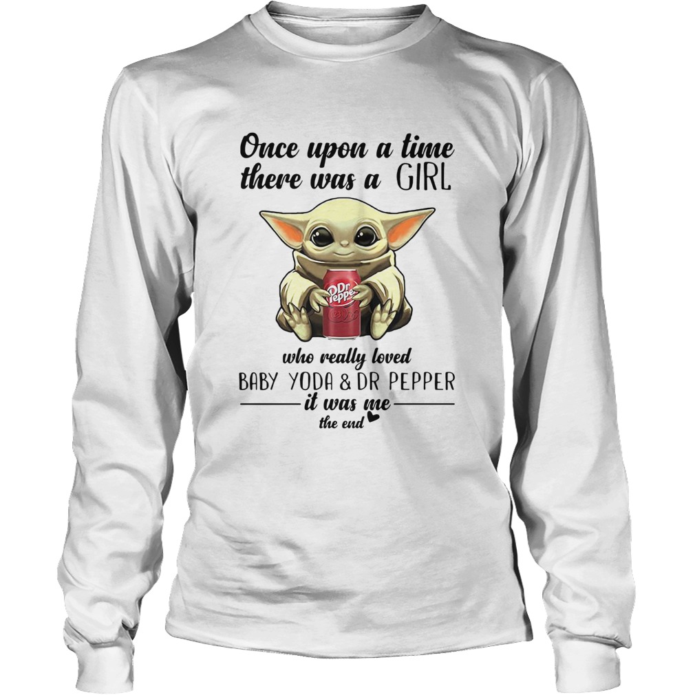 Once Upon A Time There Was A Girl Who Really Loved Baby Yoda And Dr Pepper LongSleeve