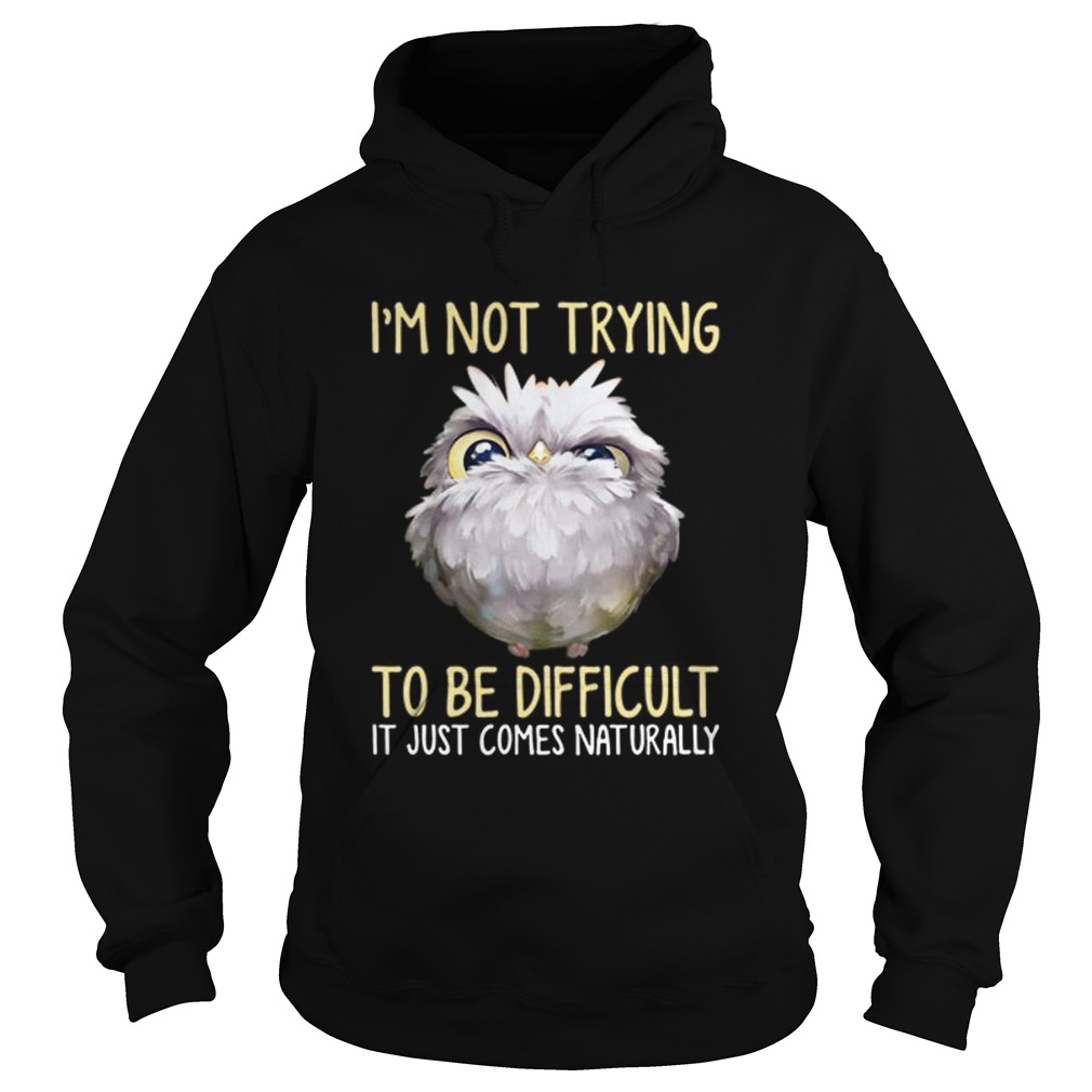 Owl im not trying to be difficult it just comes naturally Hoodie