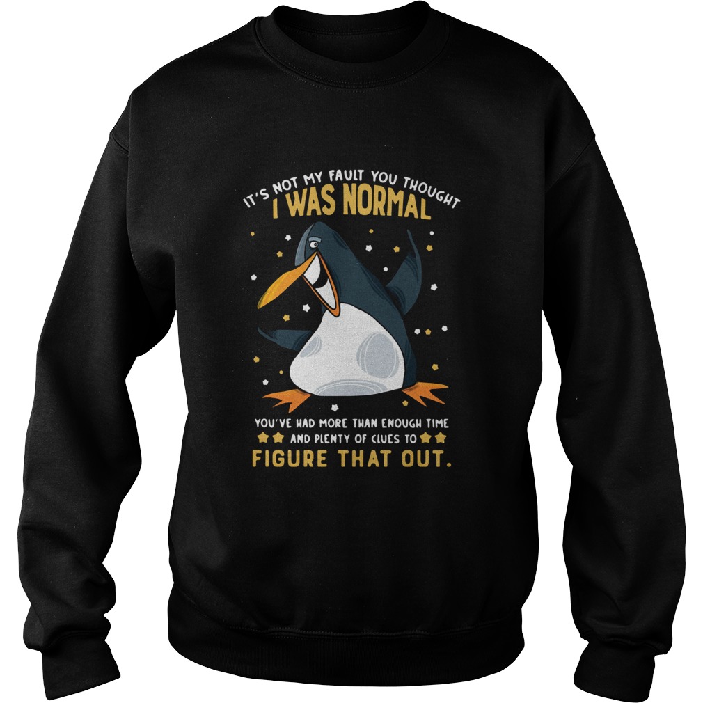 Penguin Its Not My Fault You Thought I Was Normal Figure That Out Sweatshirt