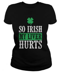 So Irish My Liver Hurts St Patricks Day  Classic Ladies