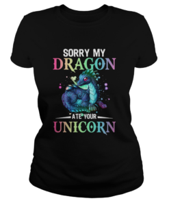 Sorry My Dragon Ate Your Unicorn  Classic Ladies