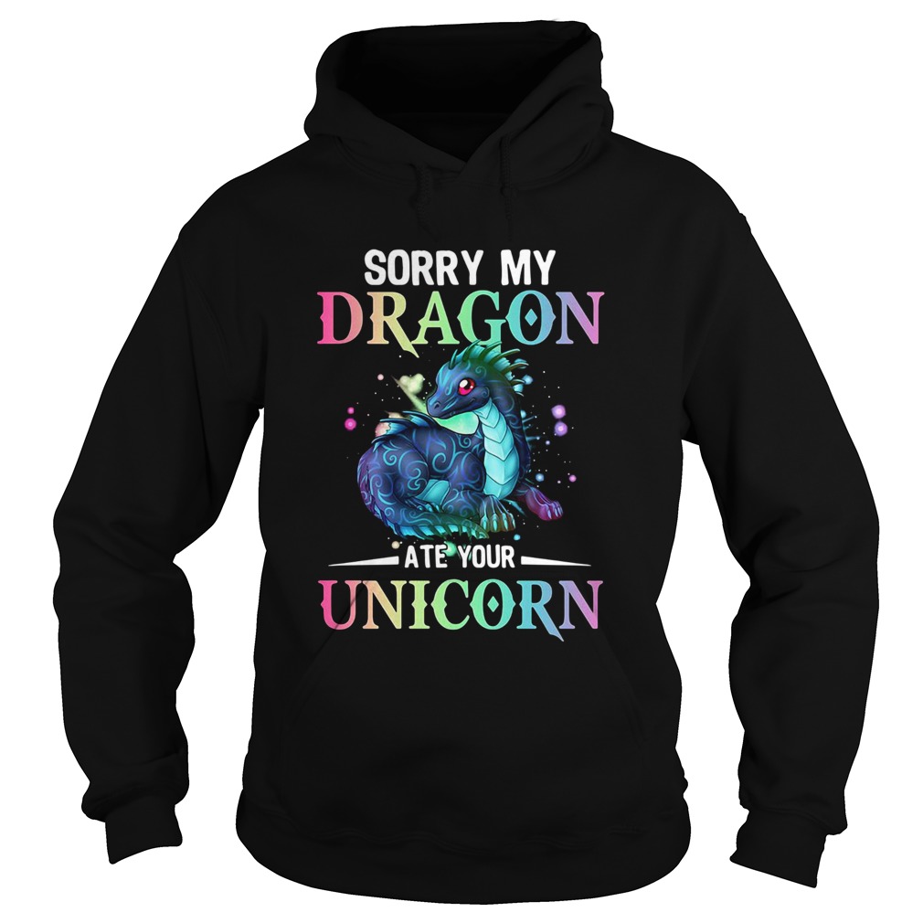 Sorry My Dragon Ate Your Unicorn Hoodie