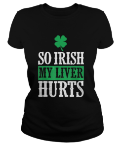 St Patricks Day So Irish My Liver Hurts  Classic Ladies