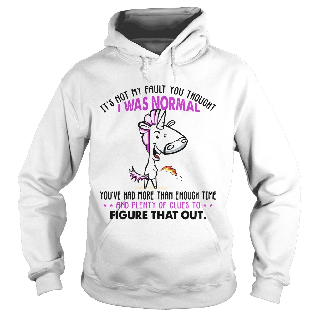 Unicorn Its Not My Fault You Thought I Was Normal Figure That Out Hoodie