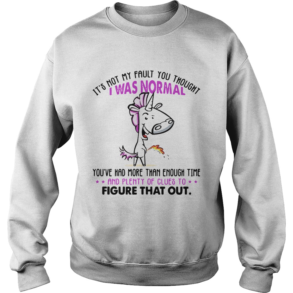 Unicorn Its Not My Fault You Thought I Was Normal Figure That Out Sweatshirt