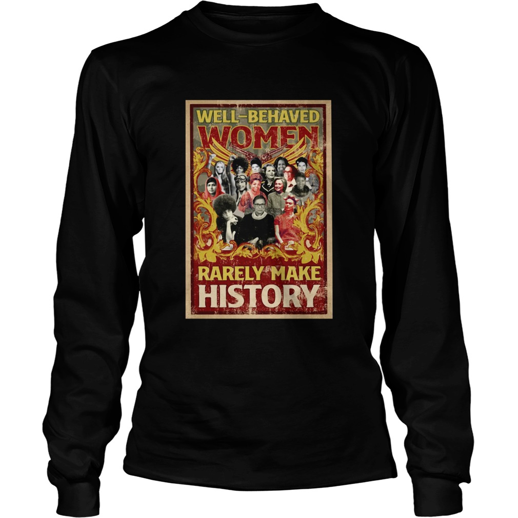 Well Behaved Women Rarely Make History LongSleeve