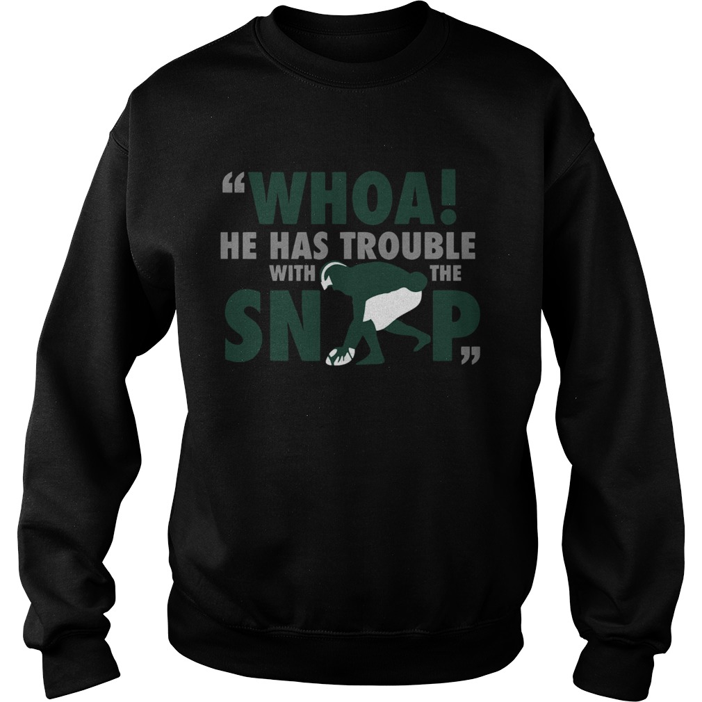 Whoa he has trouble with the snap Sweatshirt