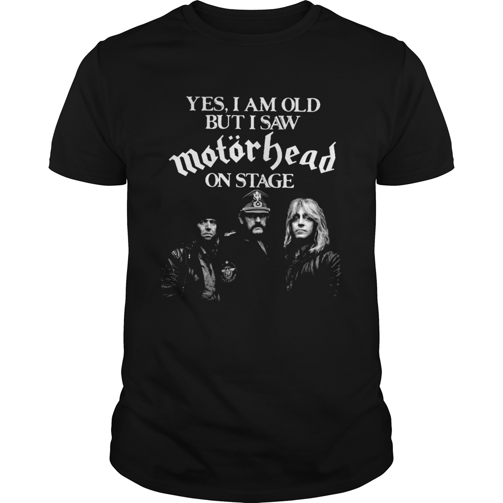 Yes I Am Old But I Saw Motorhead On Stage shirt