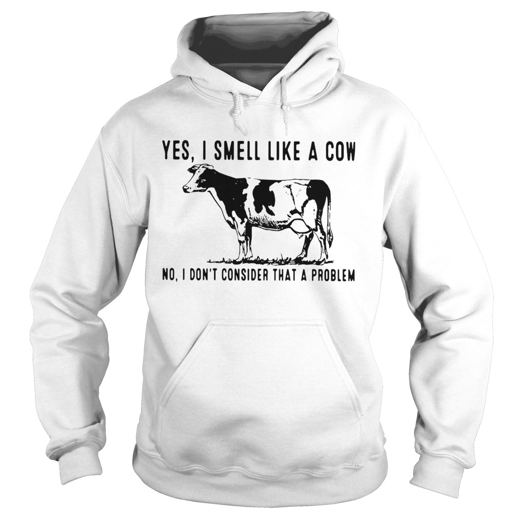 Yes I Smell Like A Cow No I Dont Consider That A Problem Hoodie