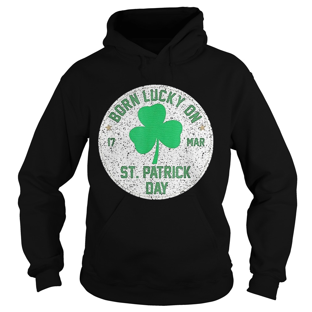 1582680982Born Lucky On 17 March St Patrickâ€™s Day Shamrock Birthday Hoodie