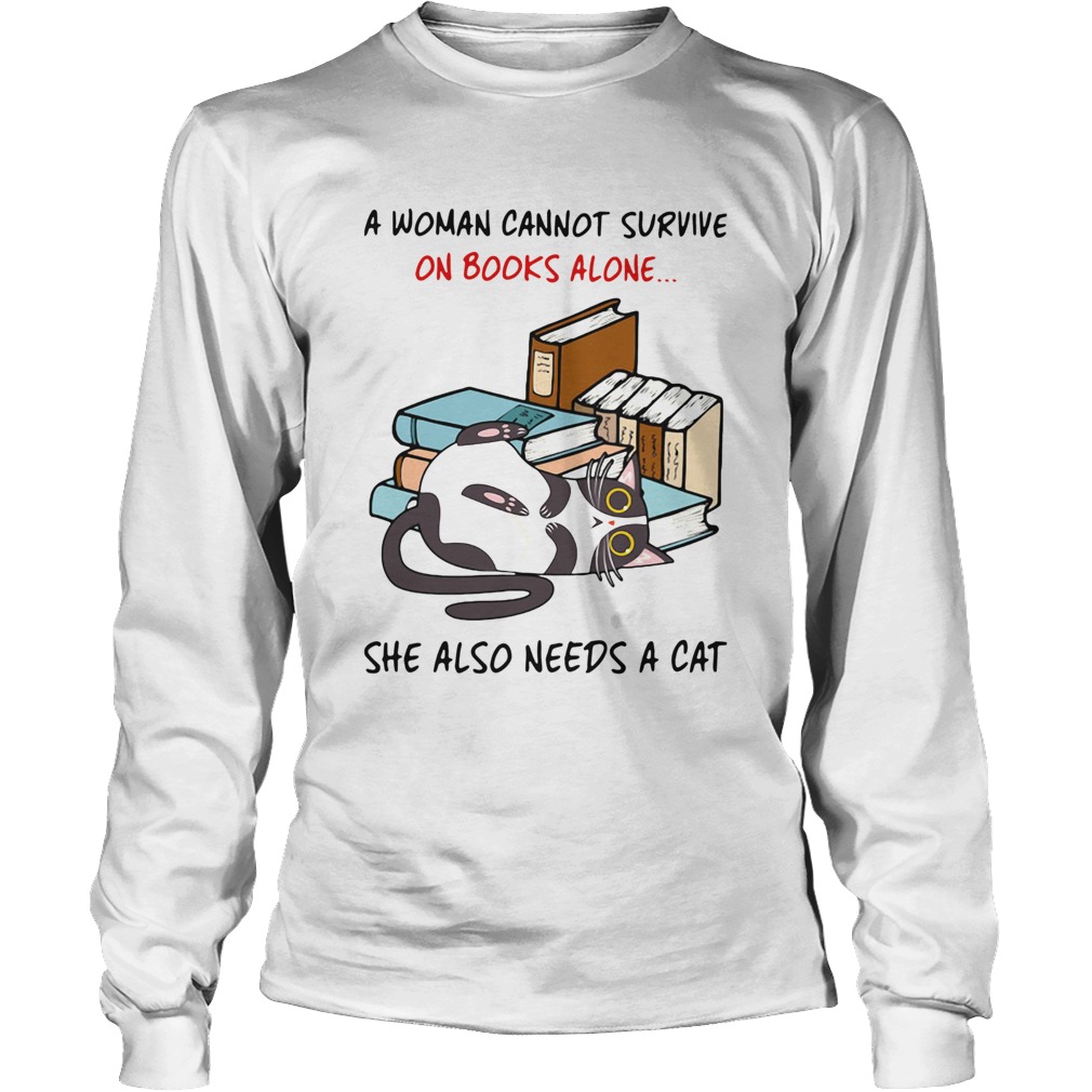 A Woman Cannot Survive On Books Alone She Also Needs A Cat  LongSleeve