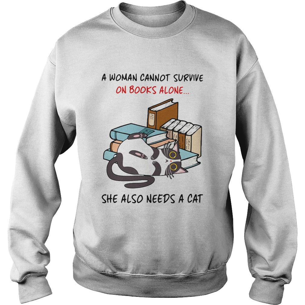 A Woman Cannot Survive On Books Alone She Also Needs A Cat  Sweatshirt