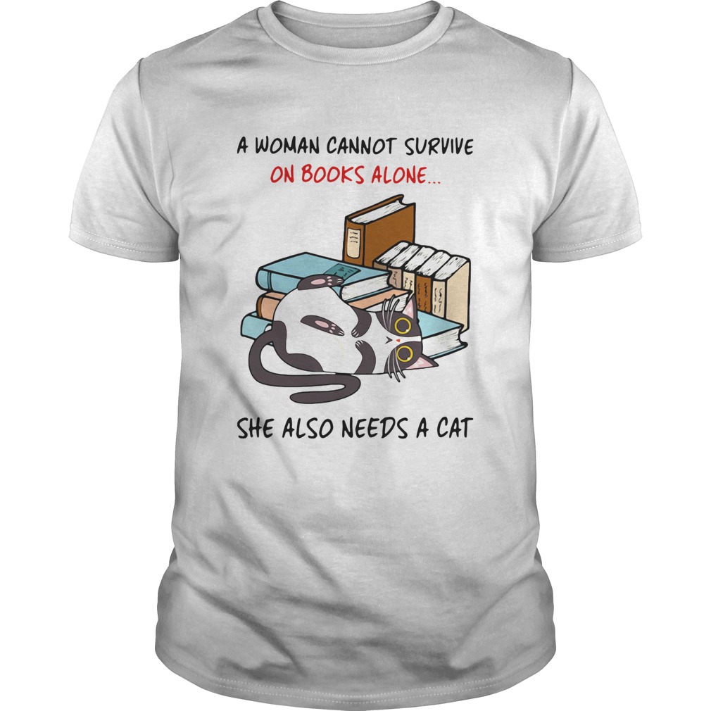 A Woman Cannot Survive On Books Alone She Also Needs A Cat shirt