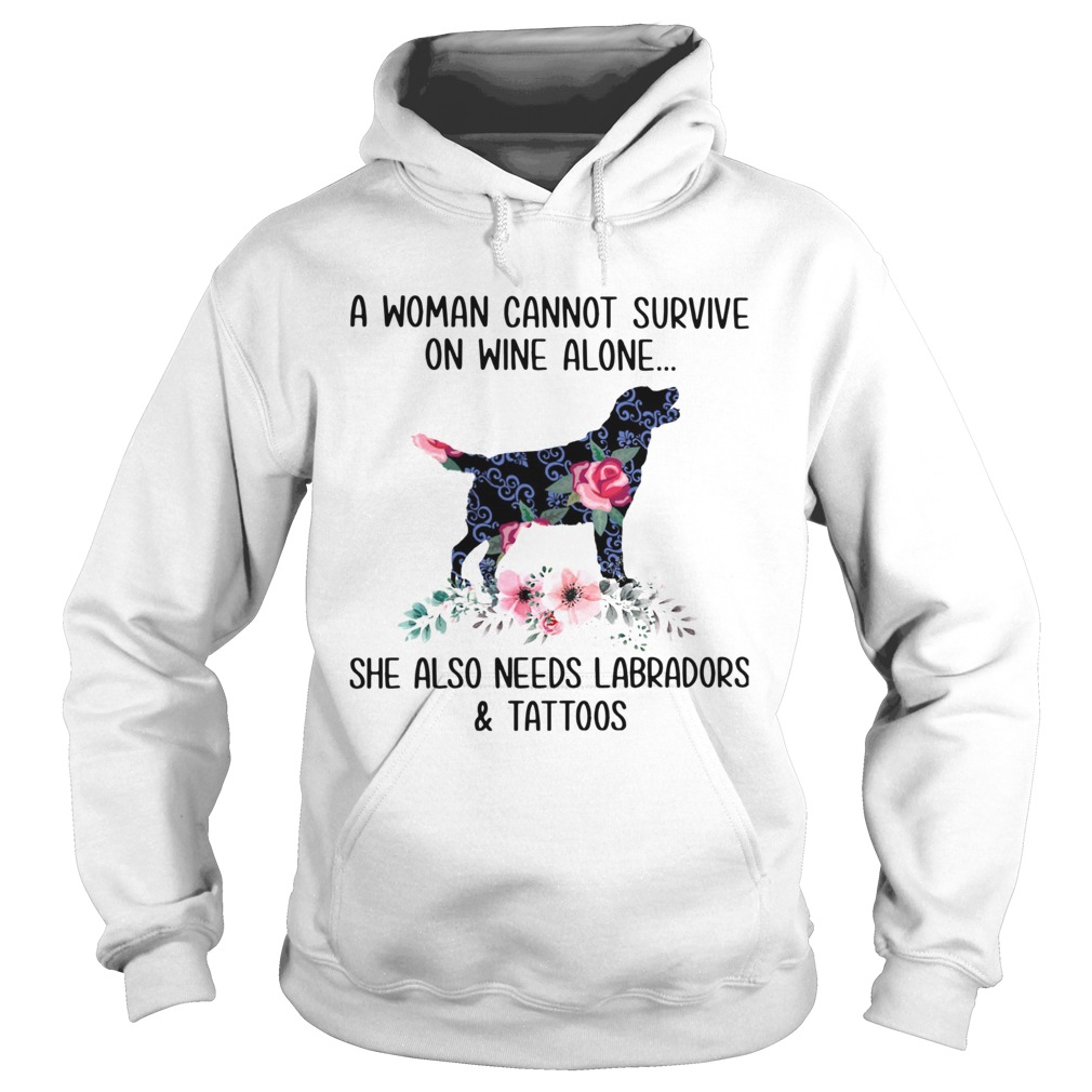 A Woman Cannot Survive On Wine Alone She Also Needs Labradors And Tattoos Hoodie