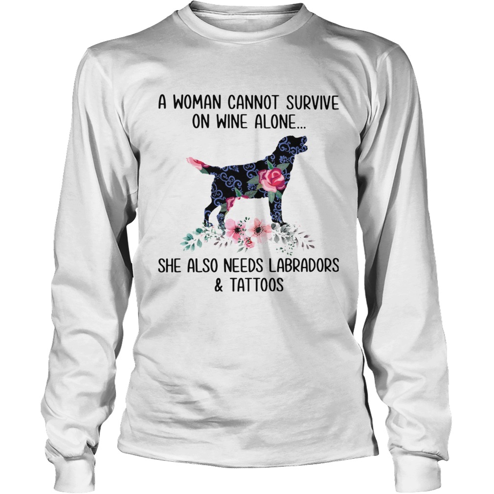 A Woman Cannot Survive On Wine Alone She Also Needs Labradors And Tattoos LongSleeve