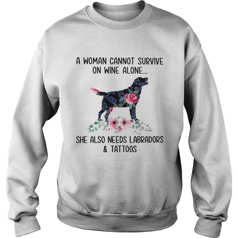 A Woman Cannot Survive On Wine Alone She Also Needs Labradors And Tattoos Sweatshirt