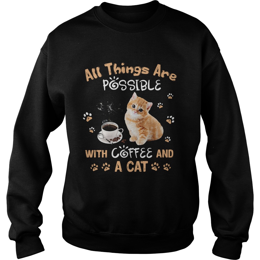 All things are possible with coffee and a cat Sweatshirt