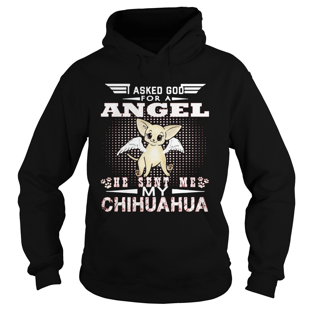 Asked God for an angel he sent me my Chihuahua Hoodie