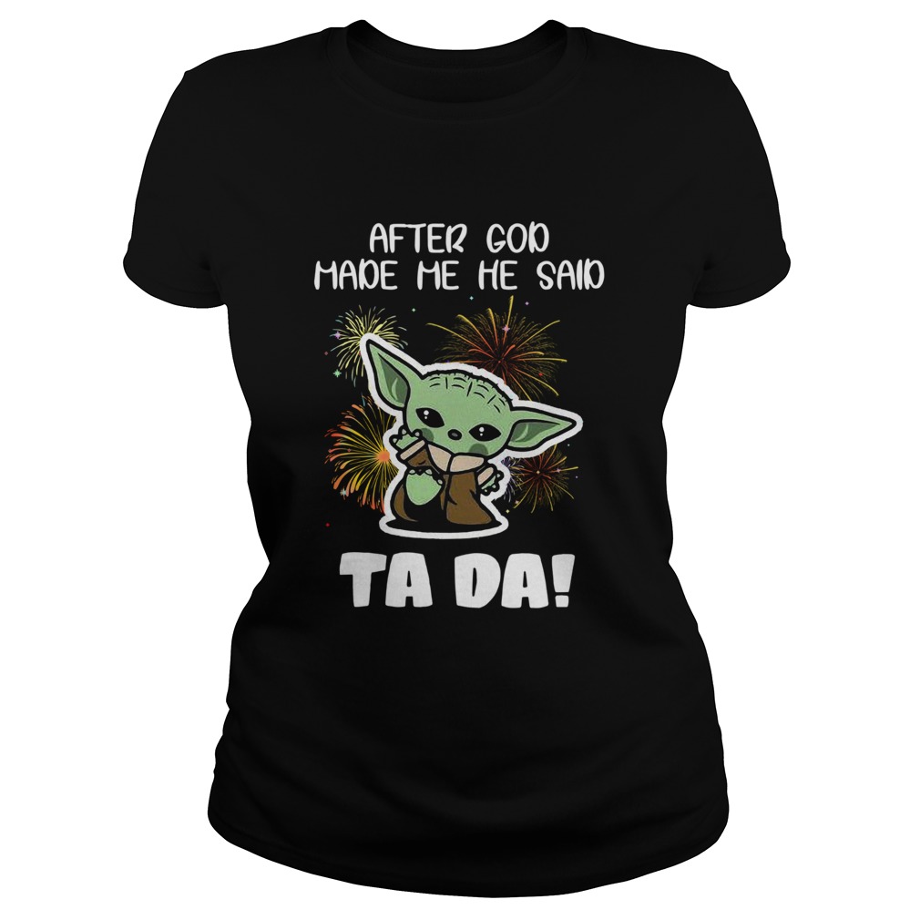 Baby Yoda After God Made Me He Said Tada Classic Ladies