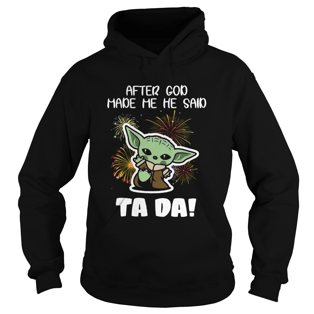 Baby Yoda After God Made Me He Said Tada Hoodie