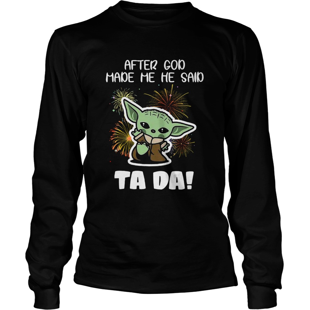 Baby Yoda After God Made Me He Said Tada LongSleeve