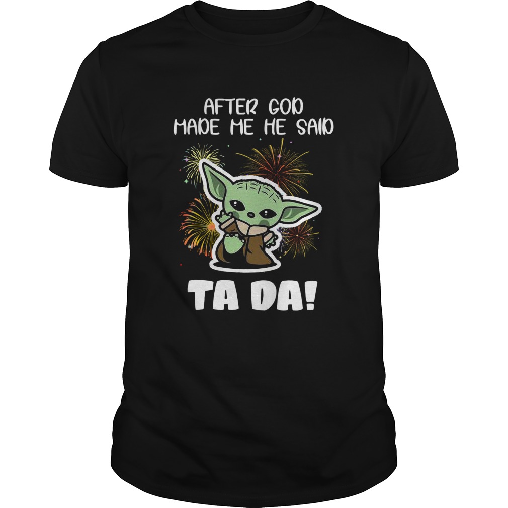 Baby Yoda After God Made Me He Said Tada shirt