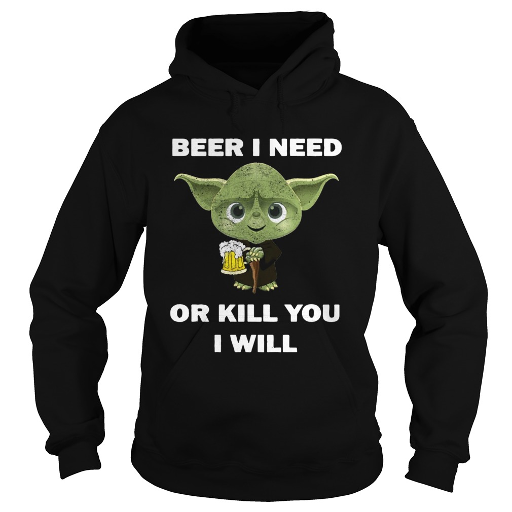 Baby Yoda Beer I Need Or Kill You I Will Hoodie