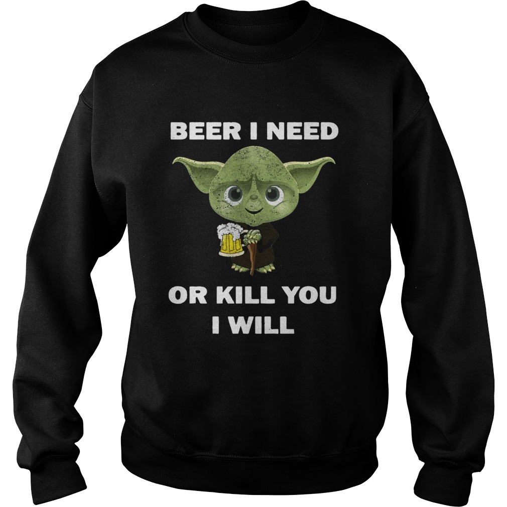 Baby Yoda Beer I Need Or Kill You I Will Sweatshirt