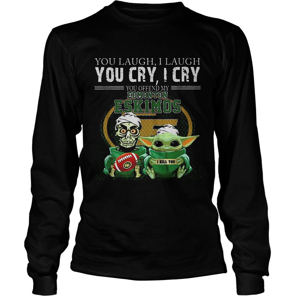 Baby Yoda Jeff Dunham you laugh i laugh you cry Edmonton Eskimos LongSleeve