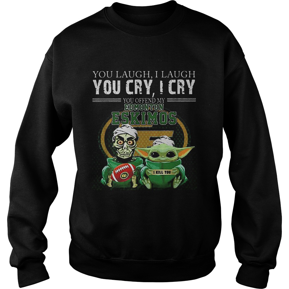 Baby Yoda Jeff Dunham you laugh i laugh you cry Edmonton Eskimos Sweatshirt