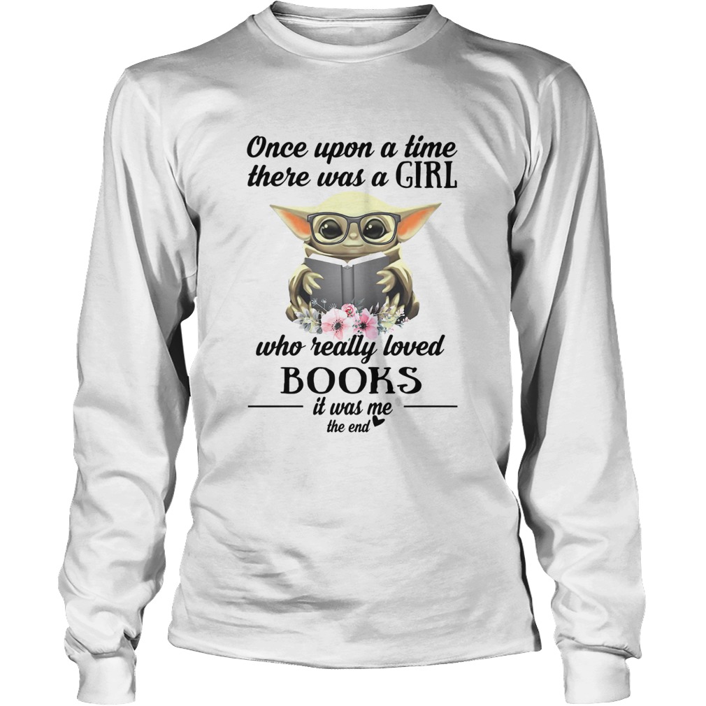 Baby Yoda Once upon a time there was a girl who really loved books it was me the end LongSleeve