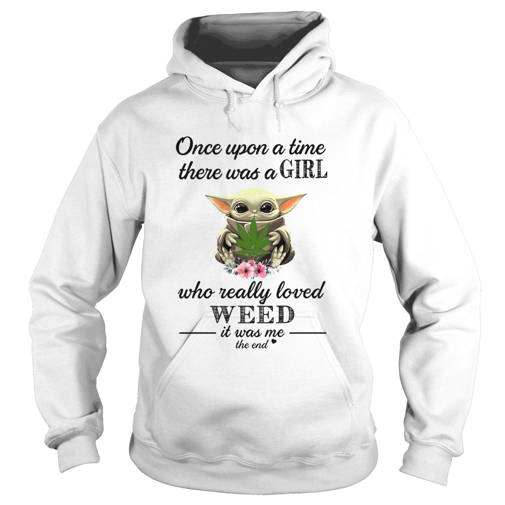 Baby Yoda Once upon a time there was a girl who really loved weed it was me the end Hoodie