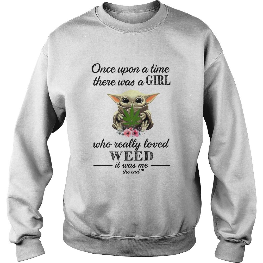 Baby Yoda Once upon a time there was a girl who really loved weed it was me the end Sweatshirt