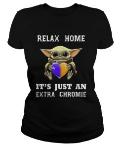 Baby Yoda Relax Homie Its Just An Extra Chromie  Classic Ladies