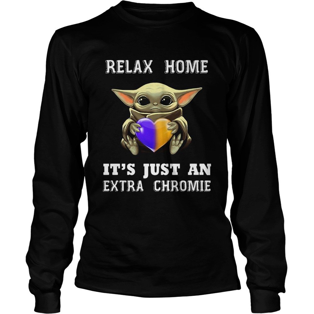 Baby Yoda Relax Homie Its Just An Extra Chromie LongSleeve