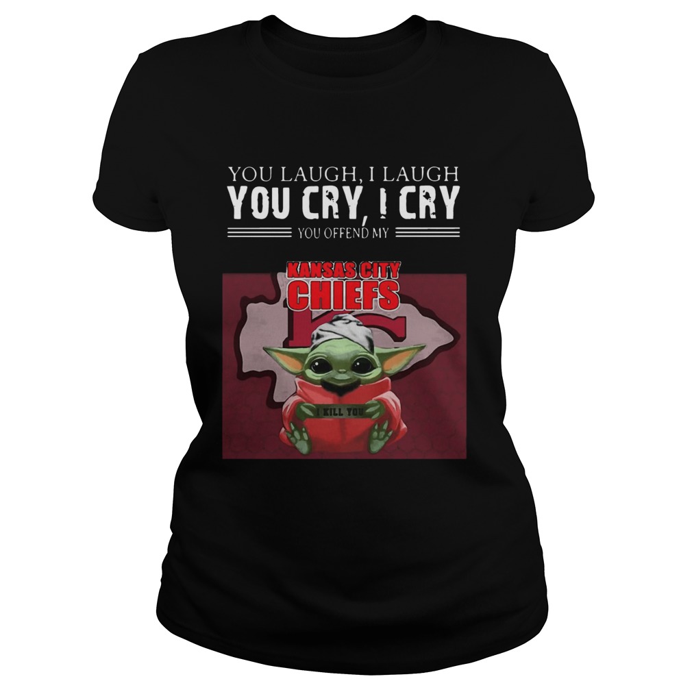 Baby Yoda you laugh I laugh you cry I cry you offend my Kansas City Chiefs I kill you Classic Ladies