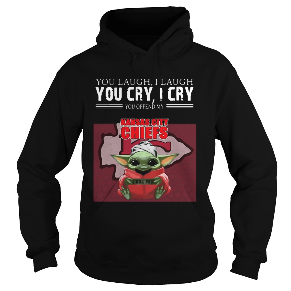 Baby Yoda you laugh I laugh you cry I cry you offend my Kansas City Chiefs I kill you Hoodie