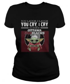 Baby Yoda you laugh I laugh you cry I cry you offend my Ottawa Redblacks I kill you  Classic Ladies