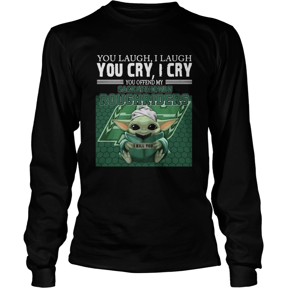 Baby Yoda you laugh I laugh you cry I cry you offend my Saskatchewan Roughriders LongSleeve