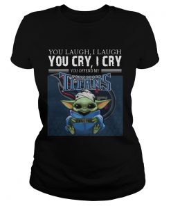 Baby Yoda you laugh I laugh you cry I cry you offend my Tennessee Titans I kill you  Classic Ladies