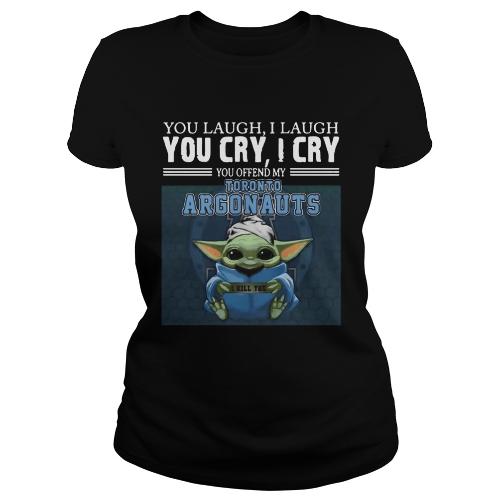 Baby Yoda you laugh I laugh you cry I cry you offend my Toronto Argonauts I kill you Classic Ladies