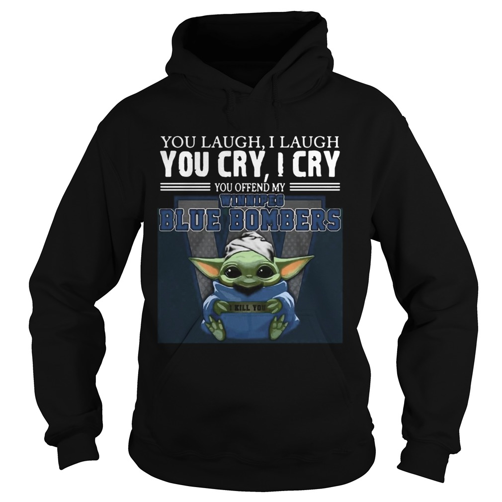 Baby Yoda you laugh I laugh you cry I cry you offend my Winnipeg Blue Bombers I kill you Hot Hoodie