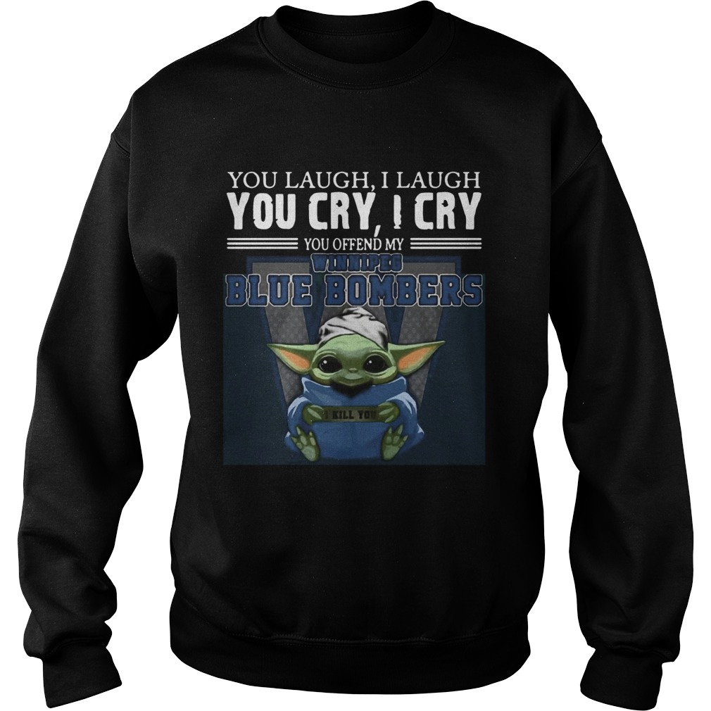 Baby Yoda you laugh I laugh you cry I cry you offend my Winnipeg Blue Bombers I kill you Hot Sweatshirt