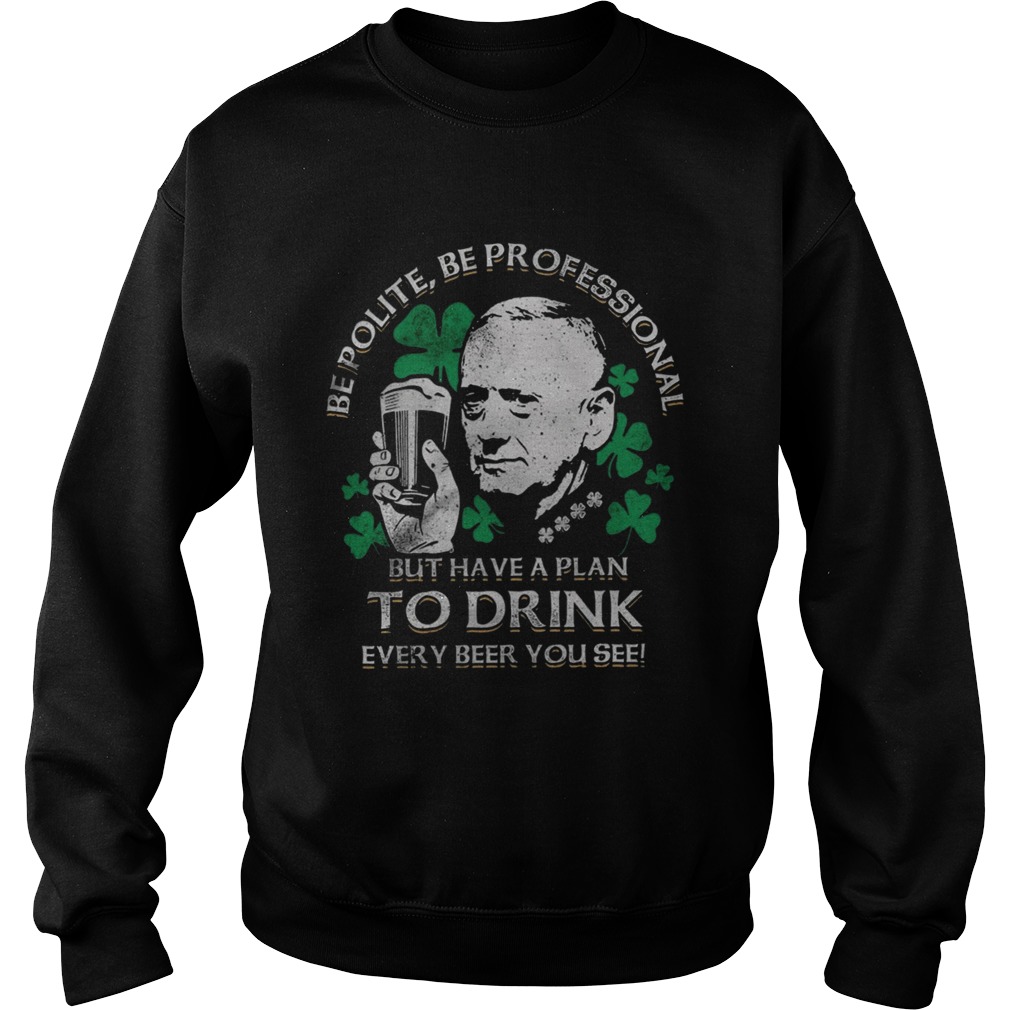 Be Polite Be Professional But Have A Plan To Drink Every beer You See Sweatshirt