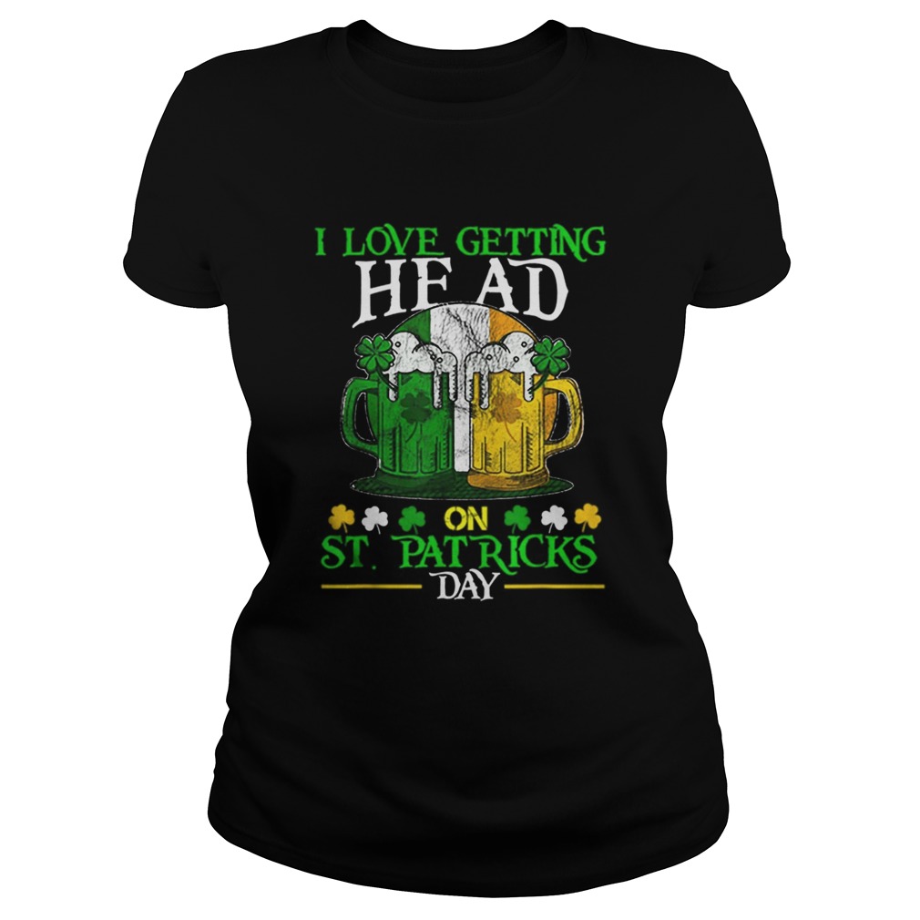 Beautiful I Love Getting Head on St Patricks Day Adult Funny Classic Ladies