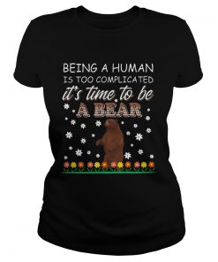 Being A Human Is Too Complicated Its Time To Be A Bear  Classic Ladies