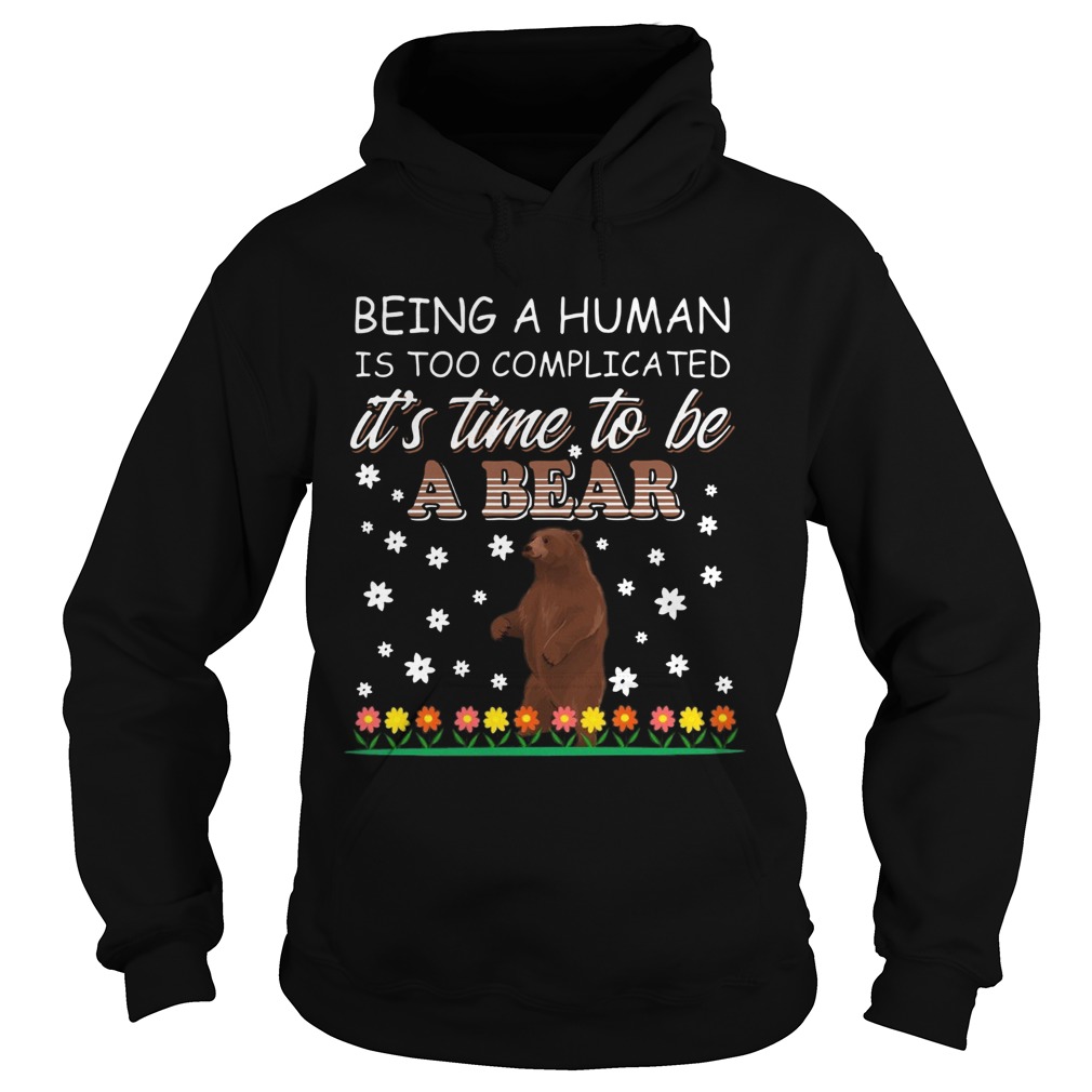 Being A Human Is Too Complicated Its Time To Be A Bear Hoodie