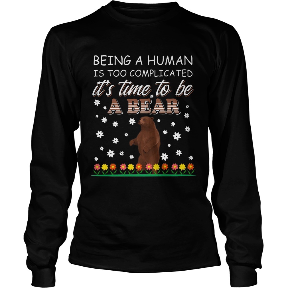 Being A Human Is Too Complicated Its Time To Be A Bear LongSleeve