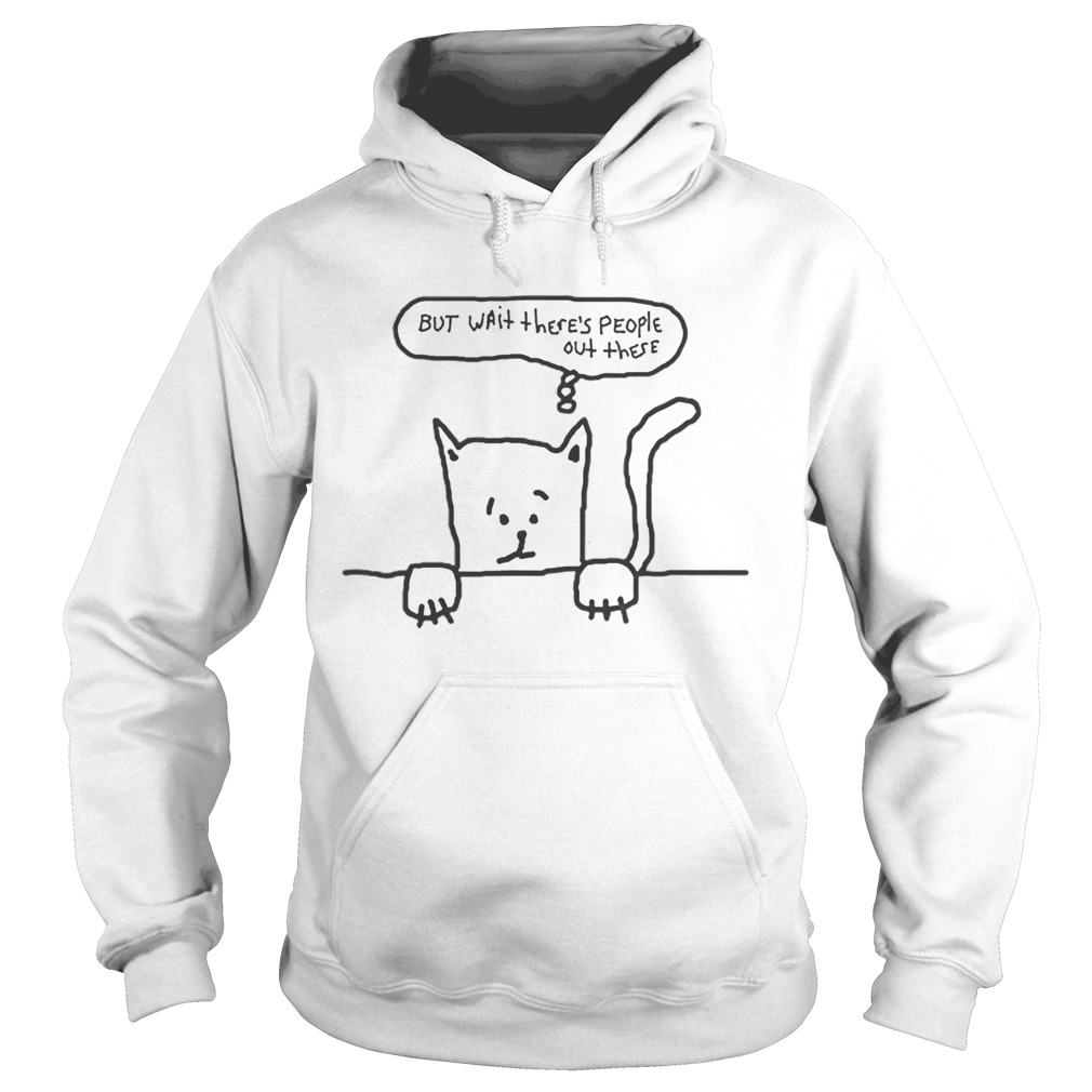 But Wait Theres People Out There Cat Anxiety Hoodie